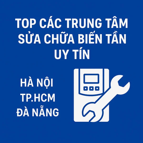 Top các trung tâm sửa chữa biến tần uy tín tại Việt Nam